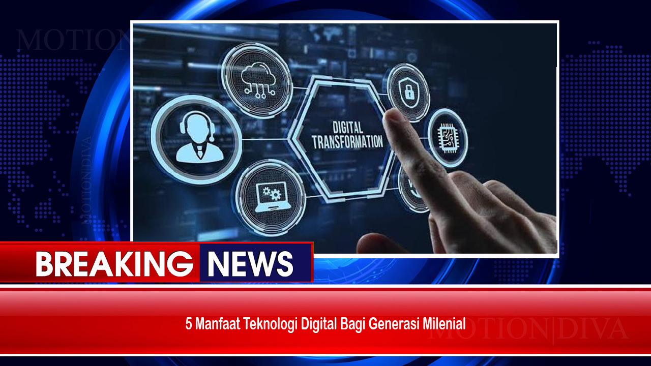 5 Manfaat Teknologi Digital Bagi Generasi Milenial