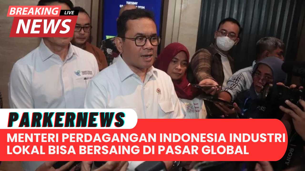 Menteri Perdagangan Indonesia: Industri Lokal Bisa Bersaing Di Pasar Global